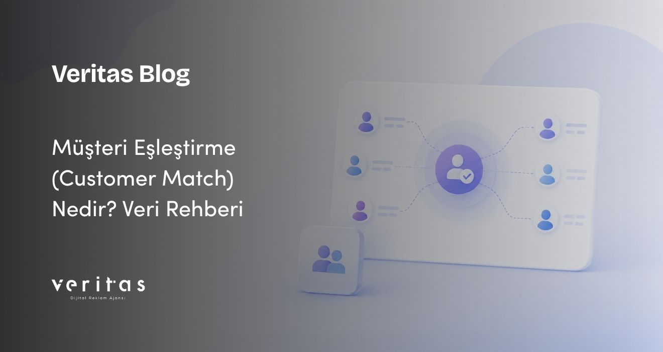 Müşteri Eşleştirme (Customer Match) Nedir? Veri Rehberi